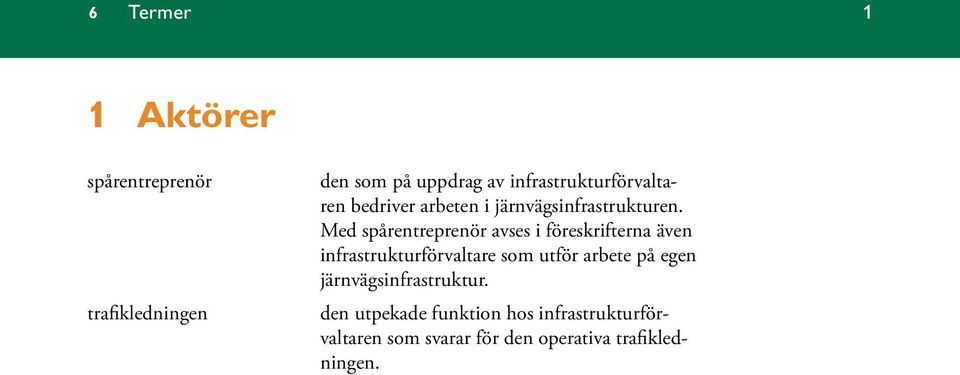 Med spårentreprenör avses i föreskrifterna även infrastrukturförvaltare som utför arbete