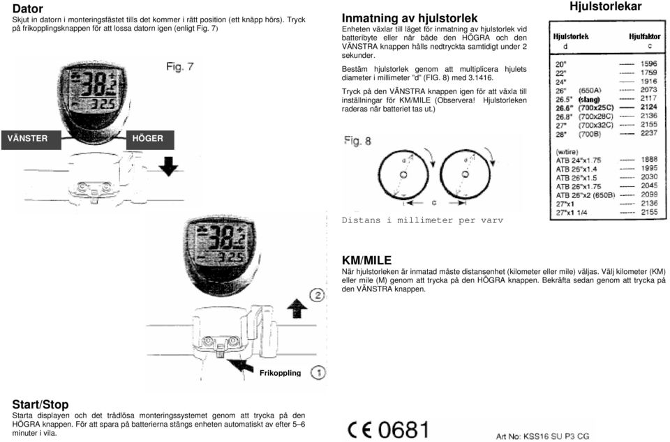 Bestäm hjulstorlek genom att multiplicera hjulets diameter i millimeter d (FIG. 8) med 3.1416. Tryck på den VÄNSTRA knappen igen för att växla till inställningar för KM/MILE (Observera!