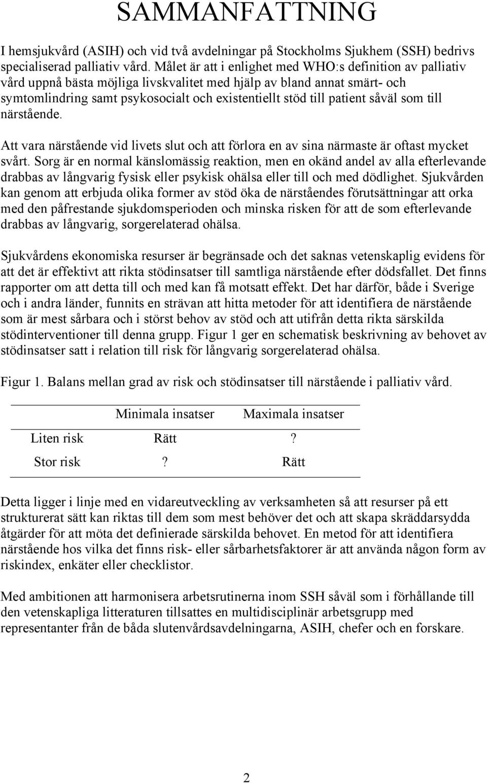 patient såväl som till närstående. Att vara närstående vid livets slut och att förlora en av sina närmaste är oftast mycket svårt.