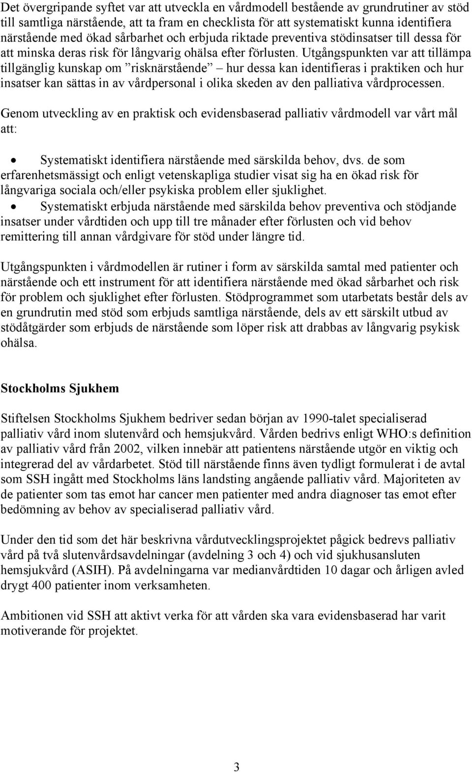 Utgångspunkten var att tillämpa tillgänglig kunskap om risknärstående hur dessa kan identifieras i praktiken och hur insatser kan sättas in av vårdpersonal i olika skeden av den palliativa