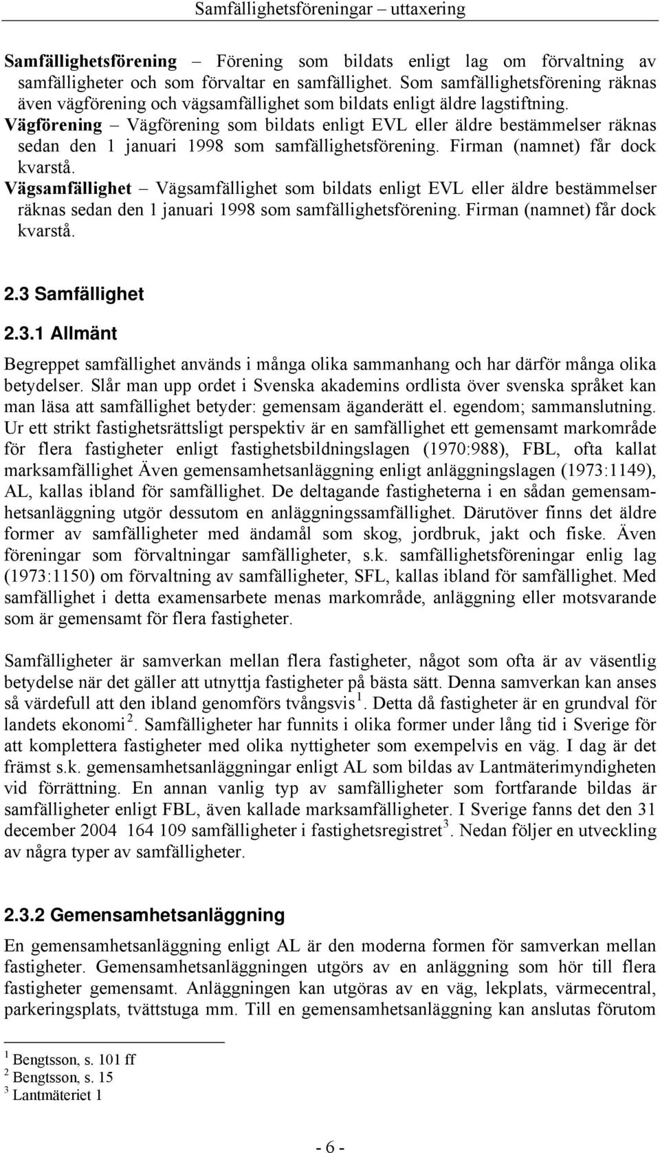 Vägförening Vägförening som bildats enligt EVL eller äldre bestämmelser räknas sedan den 1 januari 1998 som samfällighetsförening. Firman (namnet) får dock kvarstå.