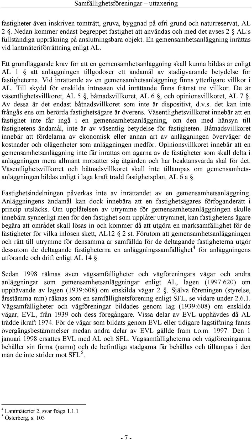 Ett grundläggande krav för att en gemensamhetsanläggning skall kunna bildas är enligt AL 1 att anläggningen tillgodoser ett ändamål av stadigvarande betydelse för fastigheterna.