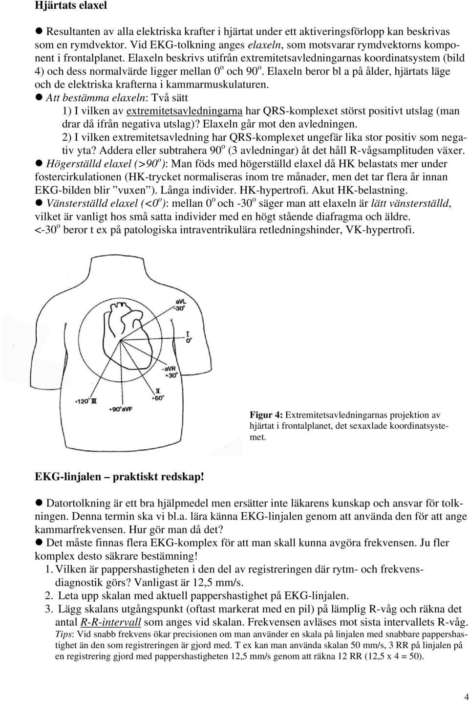 Elaxeln beskrivs utifrån extremitetsavledningarnas koordinatsystem (bild 4) och dess normalvärde ligger mellan 0 o och 90 o.