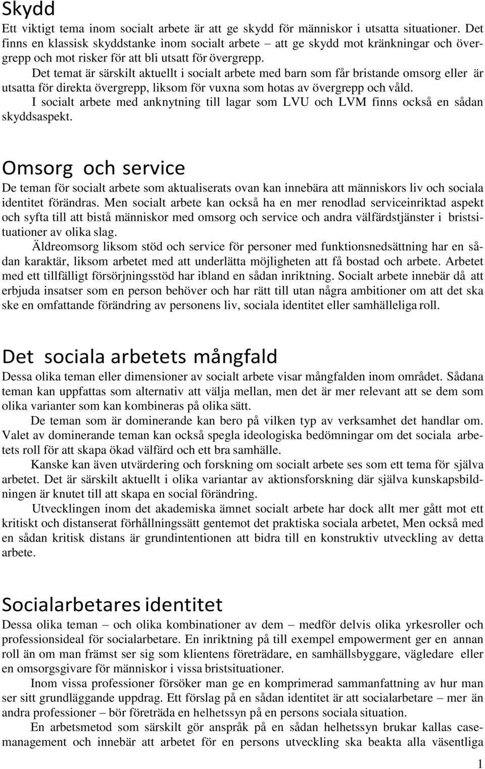 Det temat är särskilt aktuellt i socialt arbete med barn som får bristande omsorg eller är utsatta för direkta övergrepp, liksom för vuxna som hotas av övergrepp och våld.