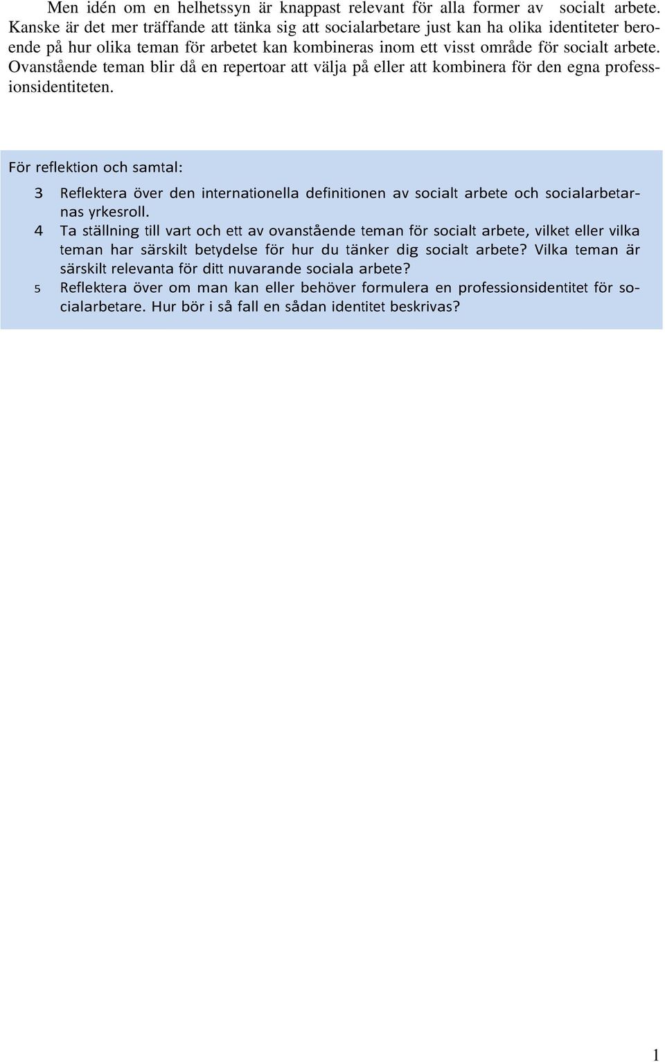 Ovanstående teman blir då en repertoar att välja på eller att kombinera för den egna professionsidentiteten.