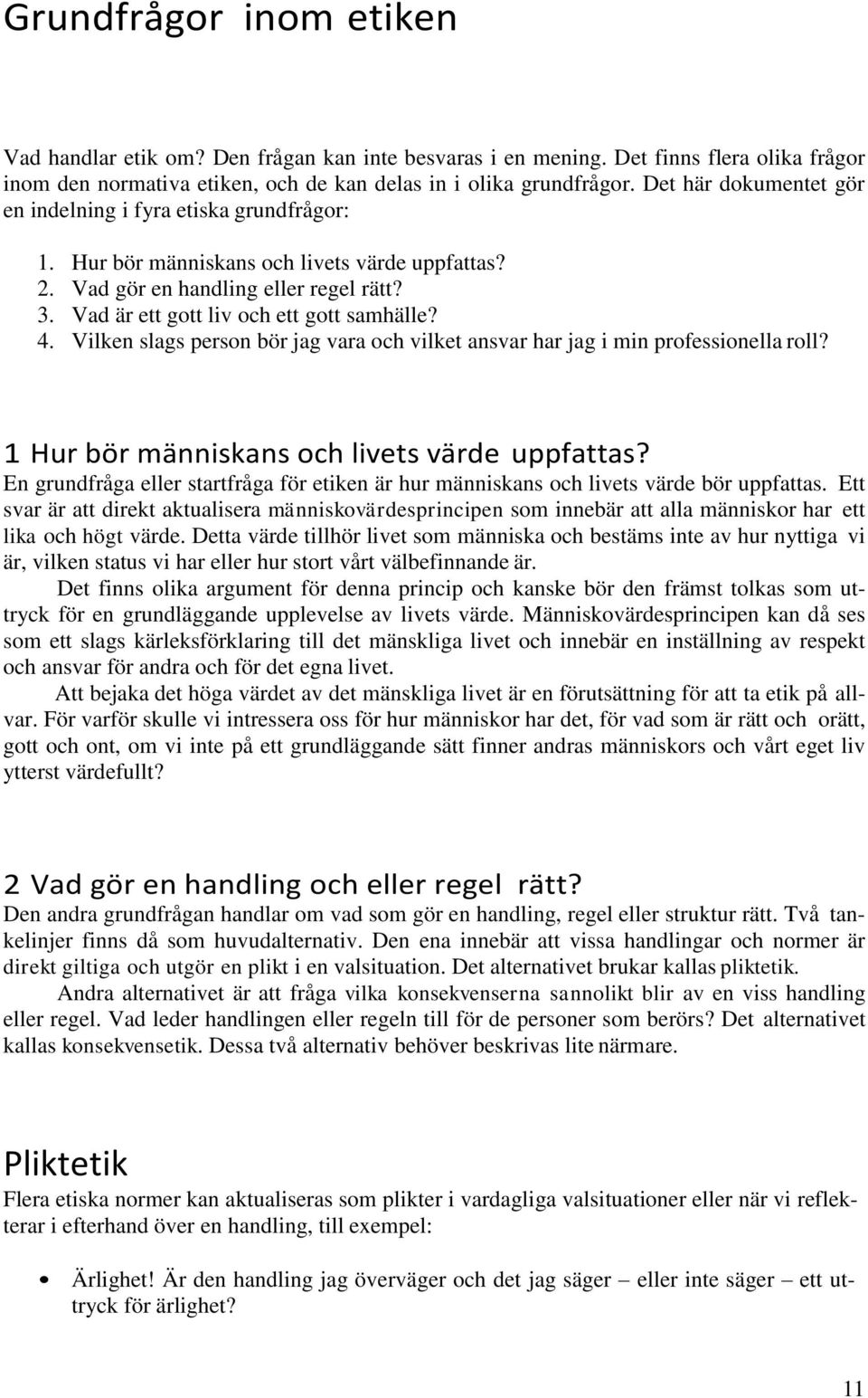 4. Vilken slags person bör jag vara och vilket ansvar har jag i min professionella roll? 1 Hur bör människans och livets värde uppfattas?