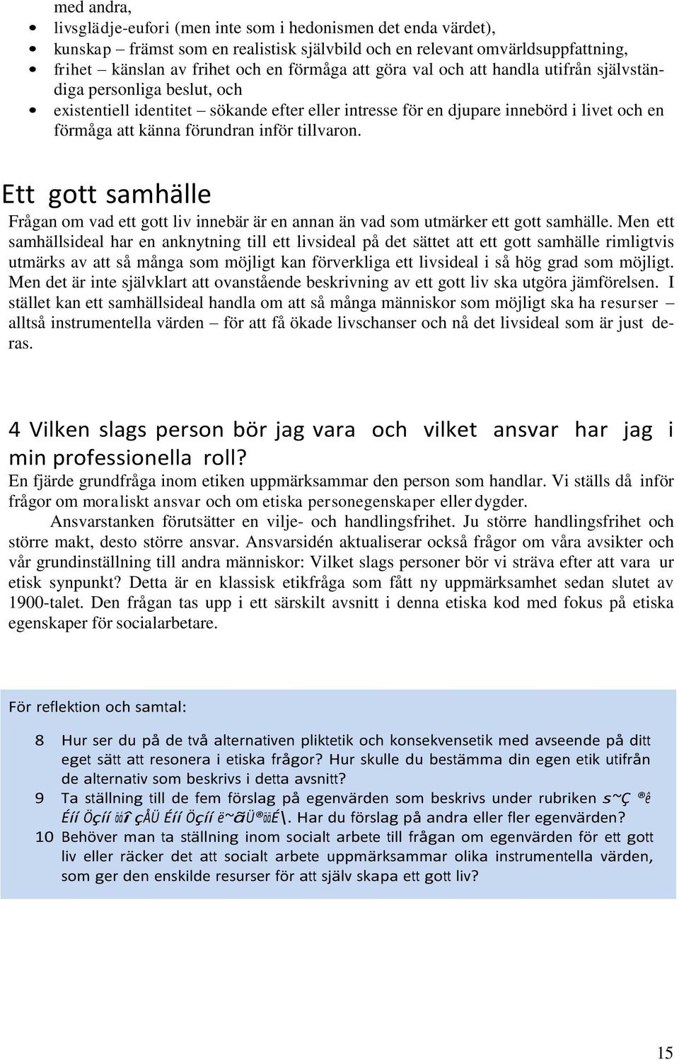 tillvaron. Ett gott samhälle Frågan om vad ett gott liv innebär är en annan än vad som utmärker ett gott samhälle.