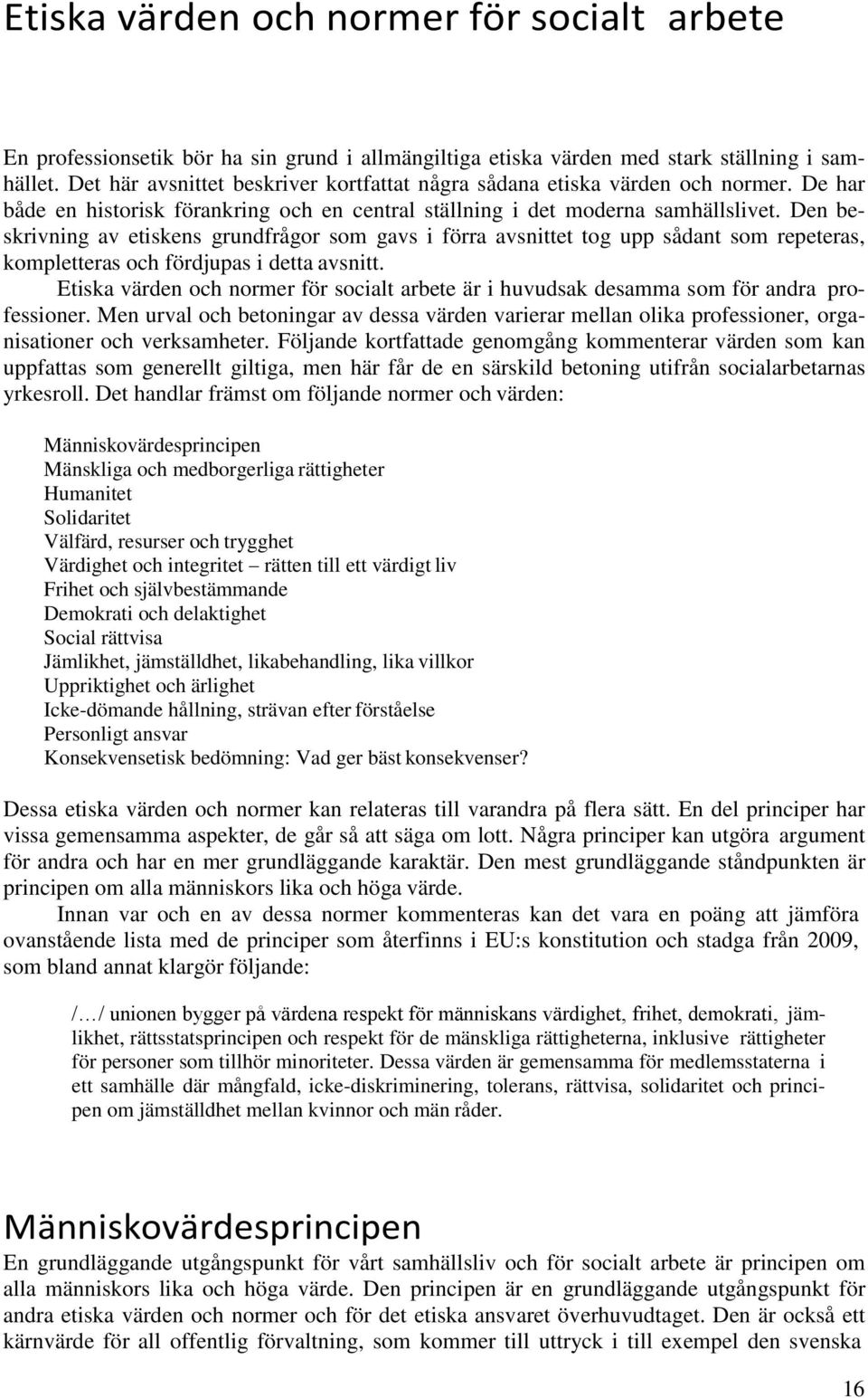 Den beskrivning av etiskens grundfrågor som gavs i förra avsnittet tog upp sådant som repeteras, kompletteras och fördjupas i detta avsnitt.