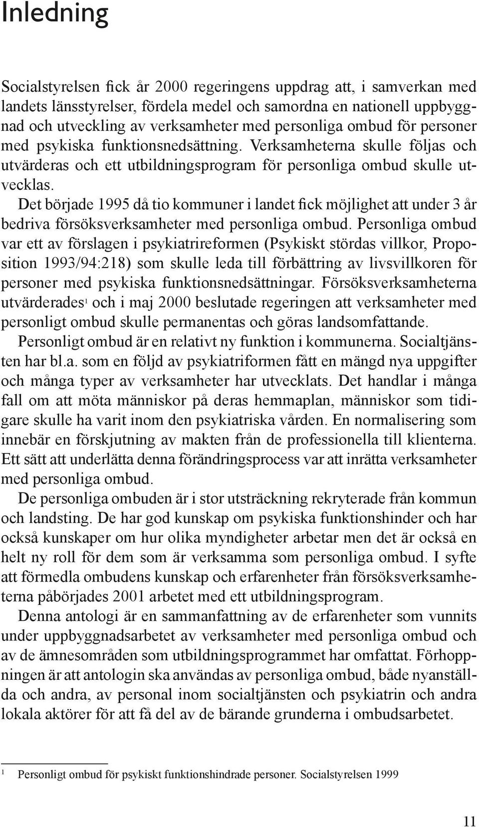 Det började 1995 då tio kommuner i landet fick möjlighet att under 3 år bedriva försöksverksamheter med personliga ombud.