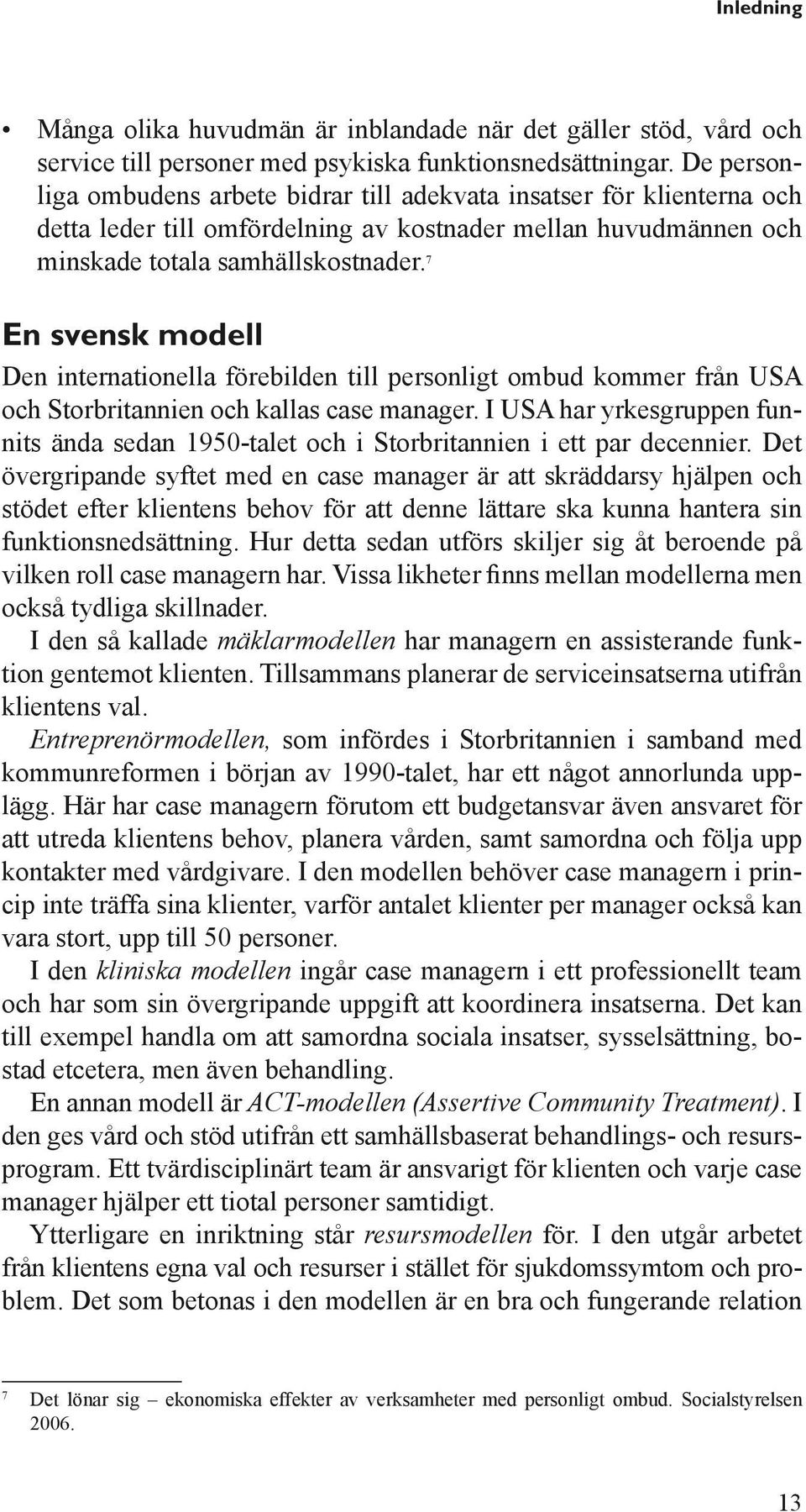 7 En svensk modell Den internationella förebilden till personligt ombud kommer från USA och Storbritannien och kallas case manager.