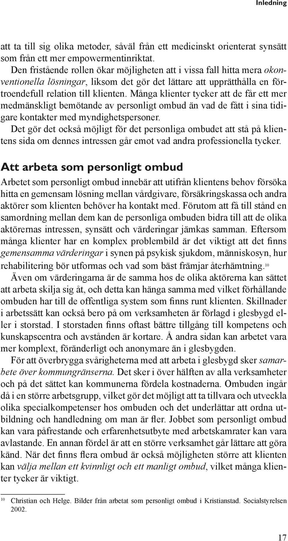 Många klienter tycker att de får ett mer medmänskligt bemötande av personligt ombud än vad de fått i sina tidigare kontakter med myndighetspersoner.