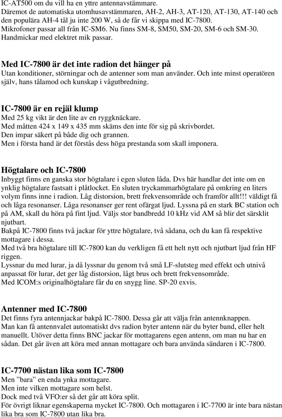 Nu finns SM-8, SM50, SM-20, SM-6 och SM-30. Handmickar med elektret mik passar. Med IC-7800 är det inte radion det hänger på Utan konditioner, störningar och de antenner som man använder.