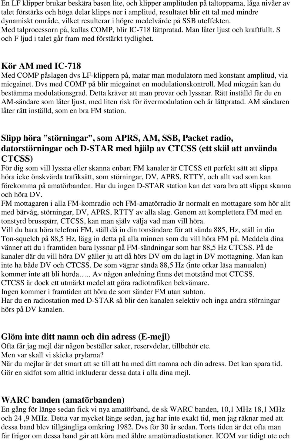 S och F ljud i talet går fram med förstärkt tydlighet. Kör AM med IC-718 Med COMP påslagen dvs LF-klippern på, matar man modulatorn med konstant amplitud, via micgainet.