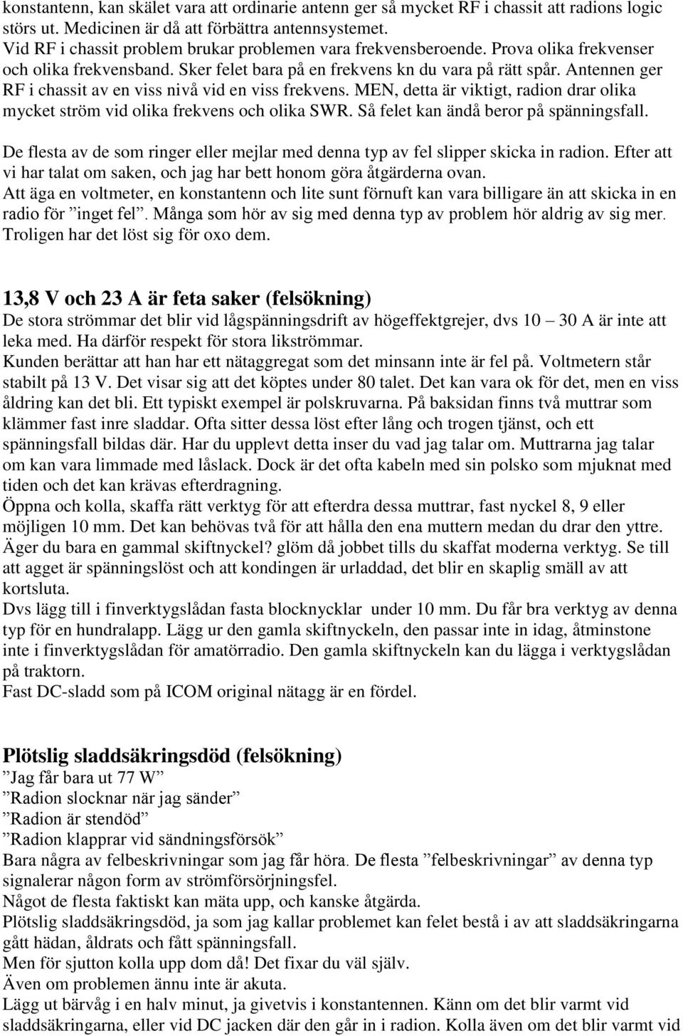 Antennen ger RF i chassit av en viss nivå vid en viss frekvens. MEN, detta är viktigt, radion drar olika mycket ström vid olika frekvens och olika SWR. Så felet kan ändå beror på spänningsfall.