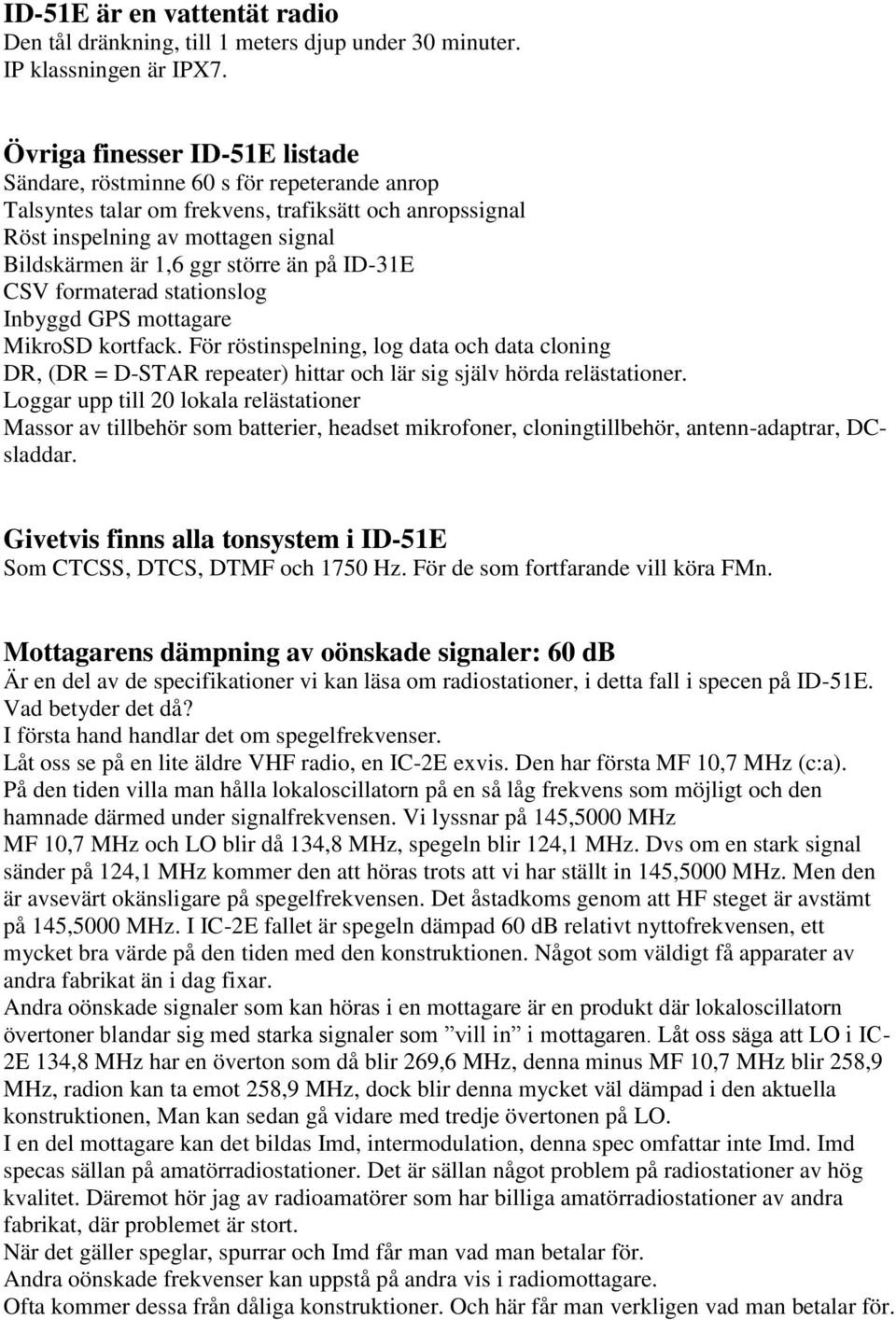 än på ID-31E CSV formaterad stationslog Inbyggd GPS mottagare MikroSD kortfack. För röstinspelning, log data och data cloning DR, (DR = D-STAR repeater) hittar och lär sig själv hörda relästationer.