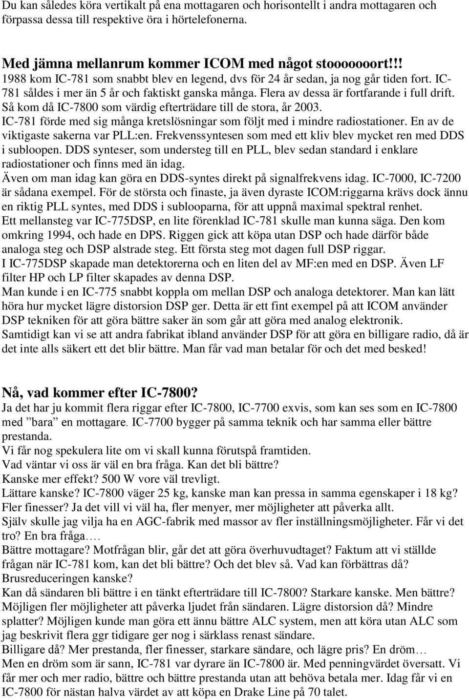 Så kom då IC-7800 som värdig efterträdare till de stora, år 2003. IC-781 förde med sig många kretslösningar som följt med i mindre radiostationer. En av de viktigaste sakerna var PLL:en.