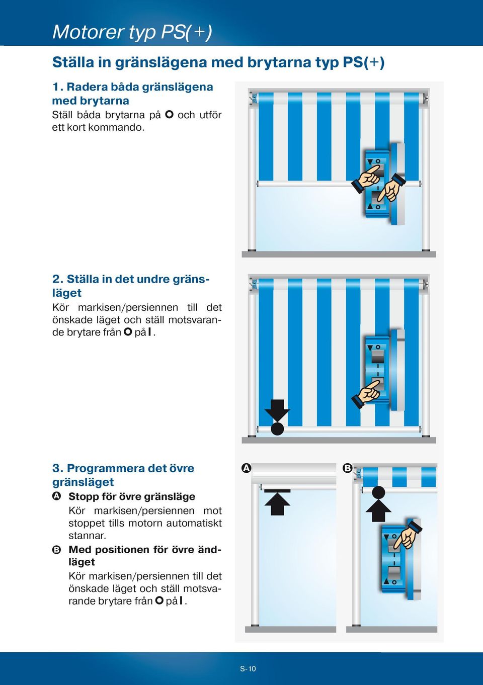 Ställa in det undre gränsläget Kör markisen/persiennen till det önskade läget och ställ motsvarande brytare från på. 3.