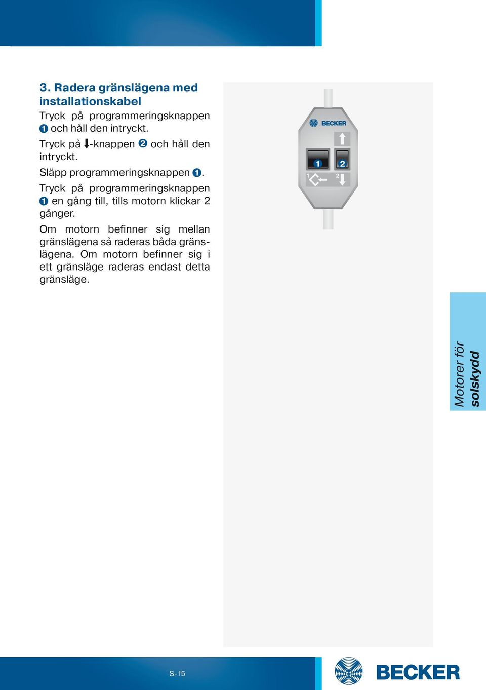 Tryck på programmeringsknappen en gång till, tills motorn klickar 2 gånger.