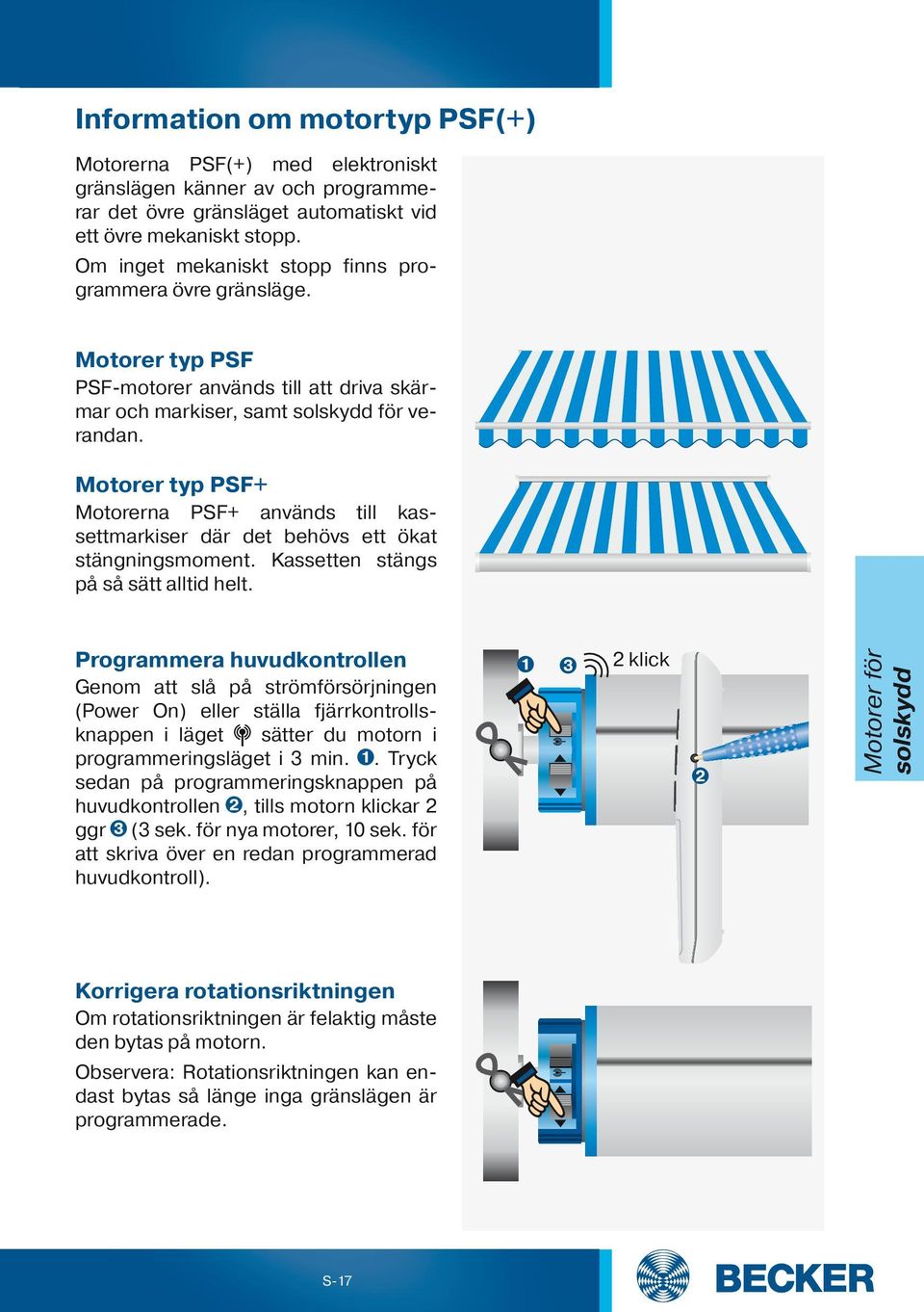 Motorer typ PSF+ Motorerna PSF+ används till kassettmarkiser där det behövs ett ökat stängningsmoment. Kassetten stängs på så sätt alltid helt.