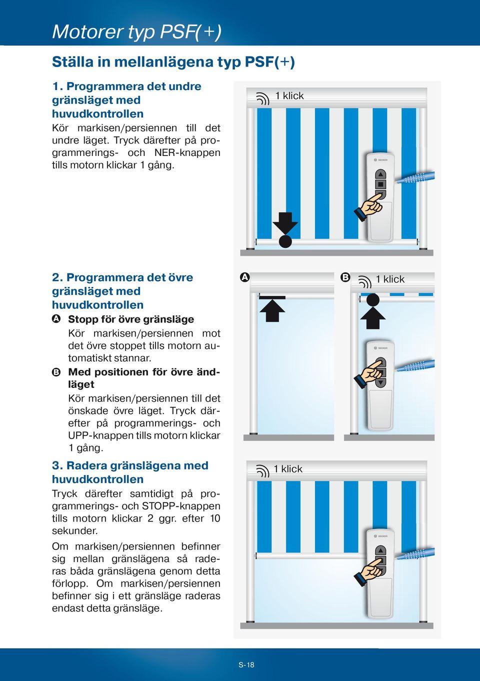 Programmera det övre gränsläget med huvudkontrollen Stopp för övre gränsläge Kör markisen/persiennen mot det övre stoppet tills motorn automatiskt stannar.