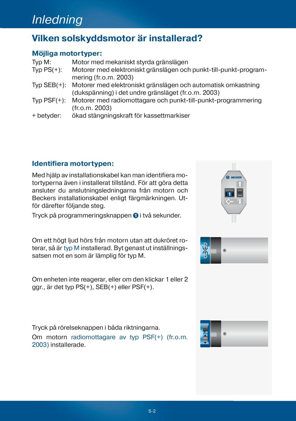 o.m. 2003) + betyder: ökad stängningskraft för kassettmarkiser Identifiera motortypen: Med hjälp av installationskabel kan man identifiera motortyperna även i installerat tillstånd.