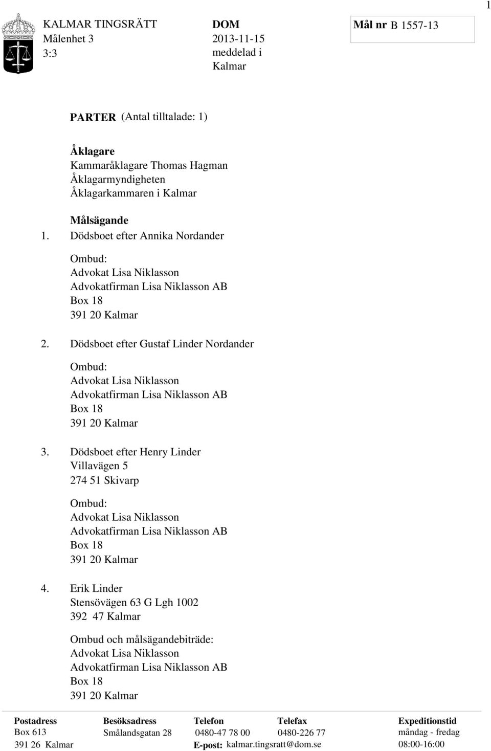 Dödsboet efter Gustaf Linder Nordander Ombud: Advokat Lisa Niklasson Advokatfirman Lisa Niklasson AB Box 18 391 20 Kalmar 3.