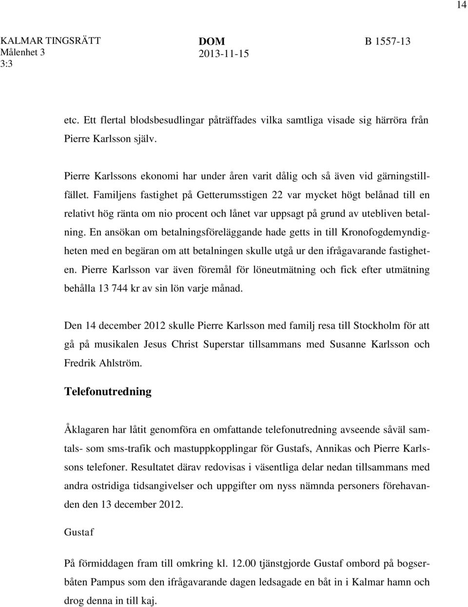 En ansökan om betalningsföreläggande hade getts in till Kronofogdemyndigheten med en begäran om att betalningen skulle utgå ur den ifrågavarande fastigheten.