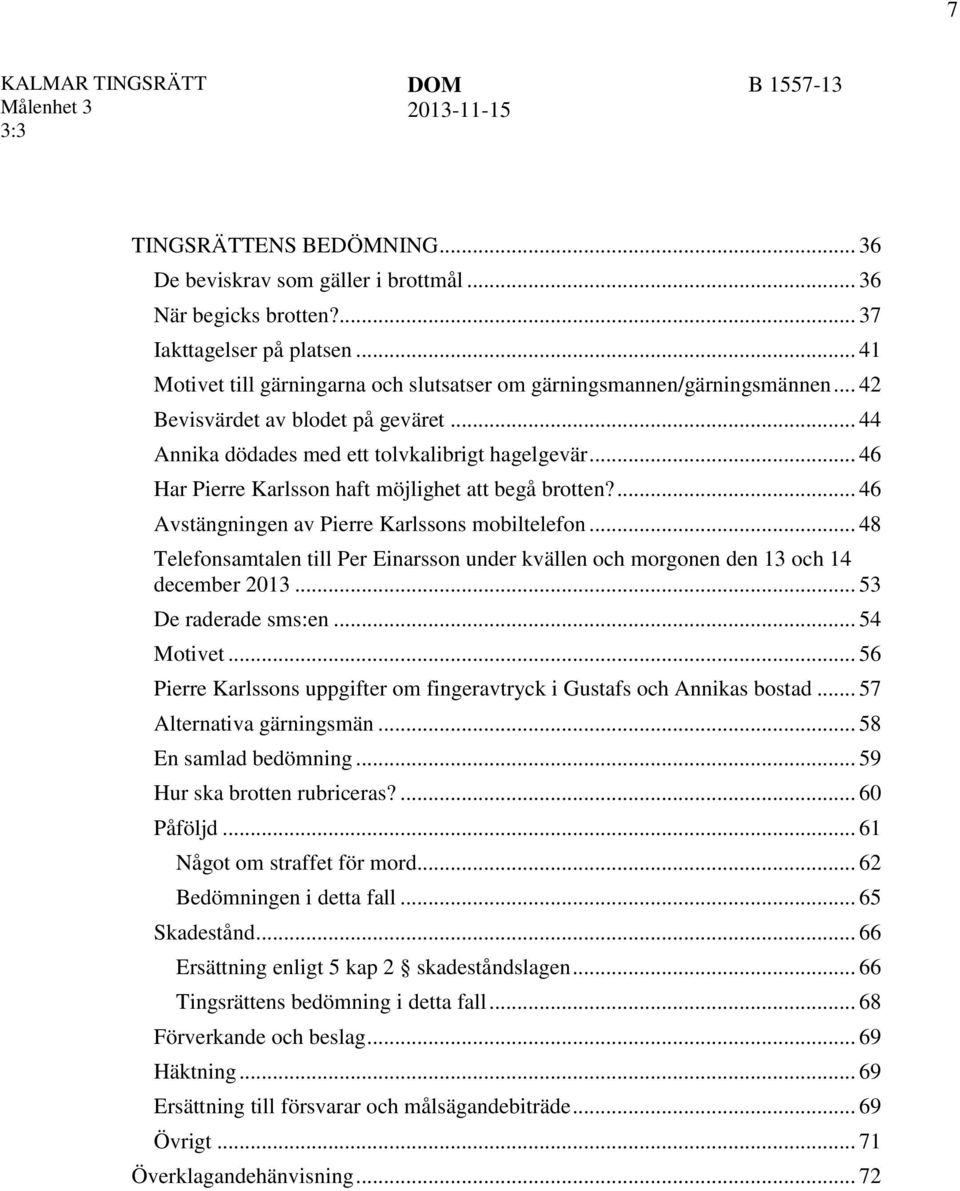 ... 46 Avstängningen av Pierre Karlssons mobiltelefon... 48 Telefonsamtalen till Per Einarsson under kvällen och morgonen den 13 och 14 december 2013... 53 De raderade sms:en... 54 Motivet.