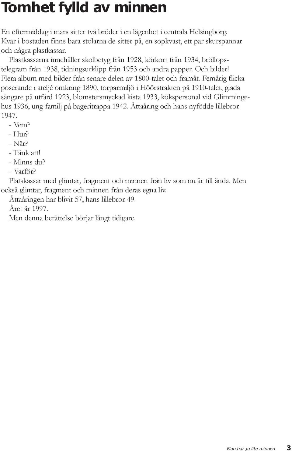 Plastkassarna innehåller skolbetyg från 1928, körkort från 1934, bröllopstelegram från 1938, tidningsurklipp från 1953 och andra papper. Och bilder!