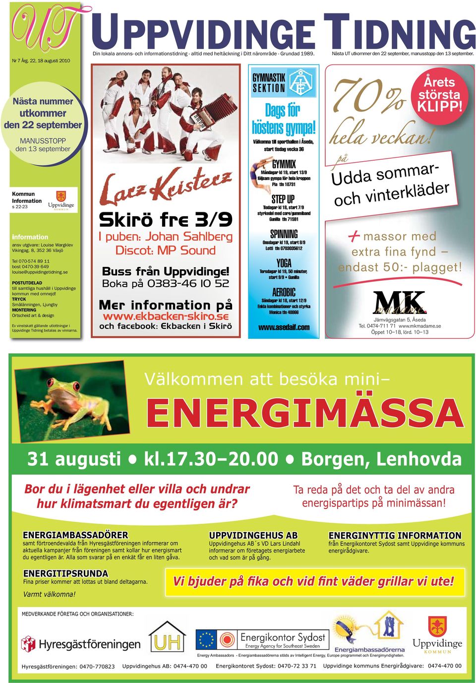 8, 352 36 Växjö Tel 070-574 89 11 bost 0470-39 649 louise@uppvidingetidning.se POSTUTDELAD till samtliga hushåll i Uppvidinge kommun med omnejd!