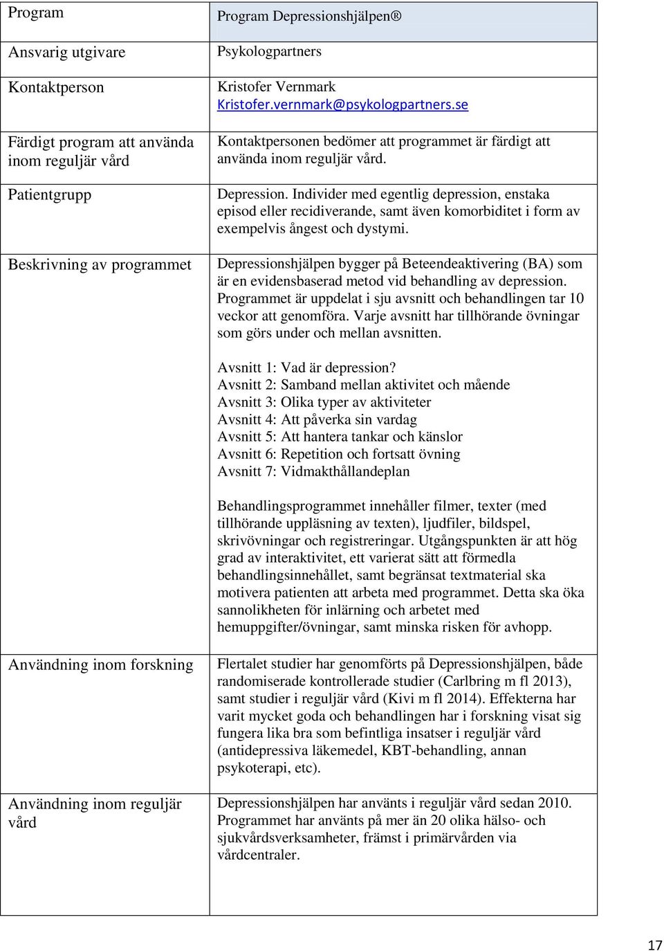 Individer med egentlig depression, enstaka episod eller recidiverande, samt även komorbiditet i form av exempelvis ångest och dystymi.