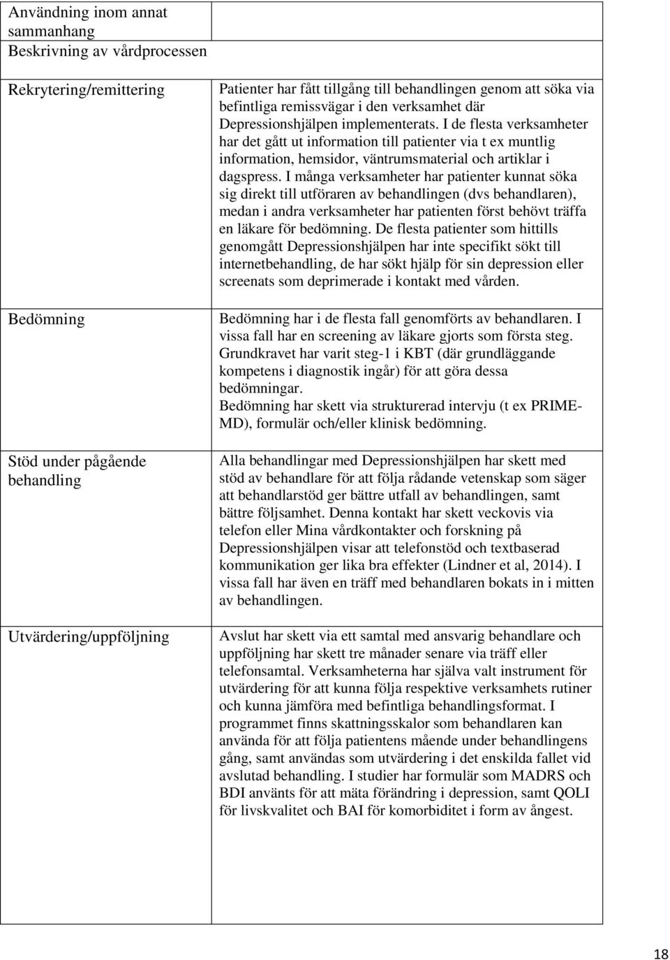 I de flesta verksamheter har det gått ut information till patienter via t ex muntlig information, hemsidor, väntrumsmaterial och artiklar i dagspress.