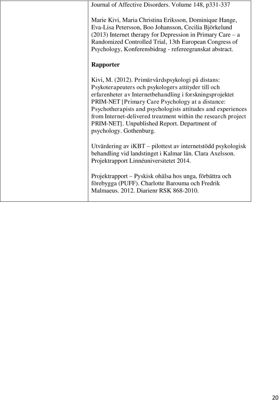 Controlled Trial, 13th European Congress of Psychology, Konferensbidrag - refereegranskat abstract. Rapporter Kivi, M. (2012).