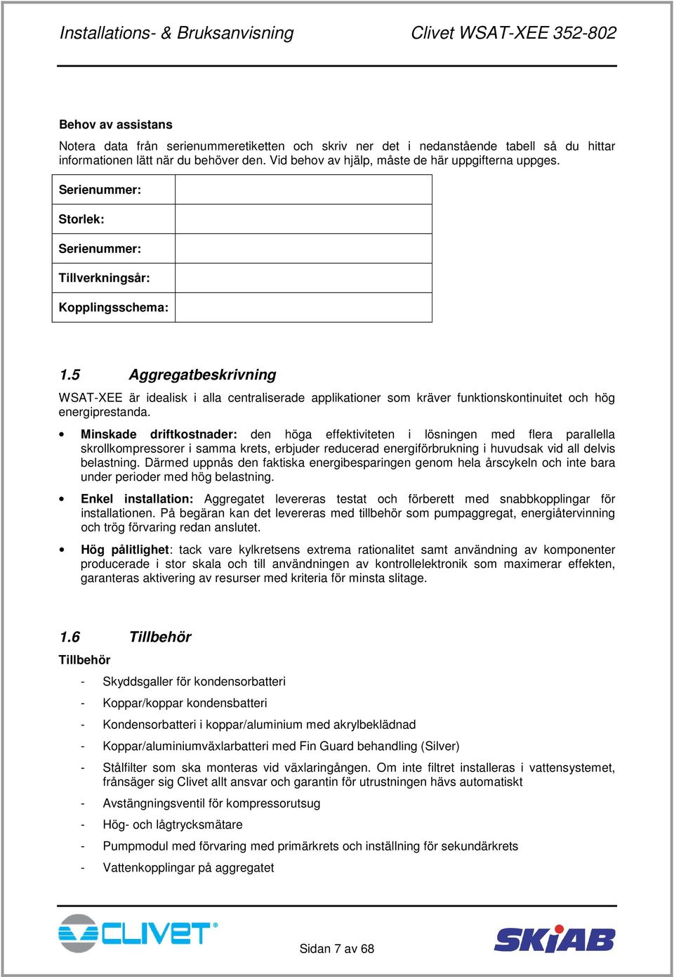 5 Aggregatbeskrivning WSAT-XEE är idealisk i alla centraliserade applikationer som kräver funktionskontinuitet och hög energiprestanda.