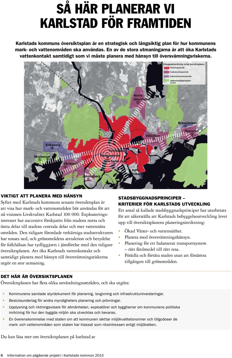 VIKTIGT ATT PLANERA MED HÄNSYN Syftet med Karlstads kommuns senaste översiktsplan är att visa hur mark- och vattenområden bör användas för att nå visionen Livskvalitet Karlstad 100 000.