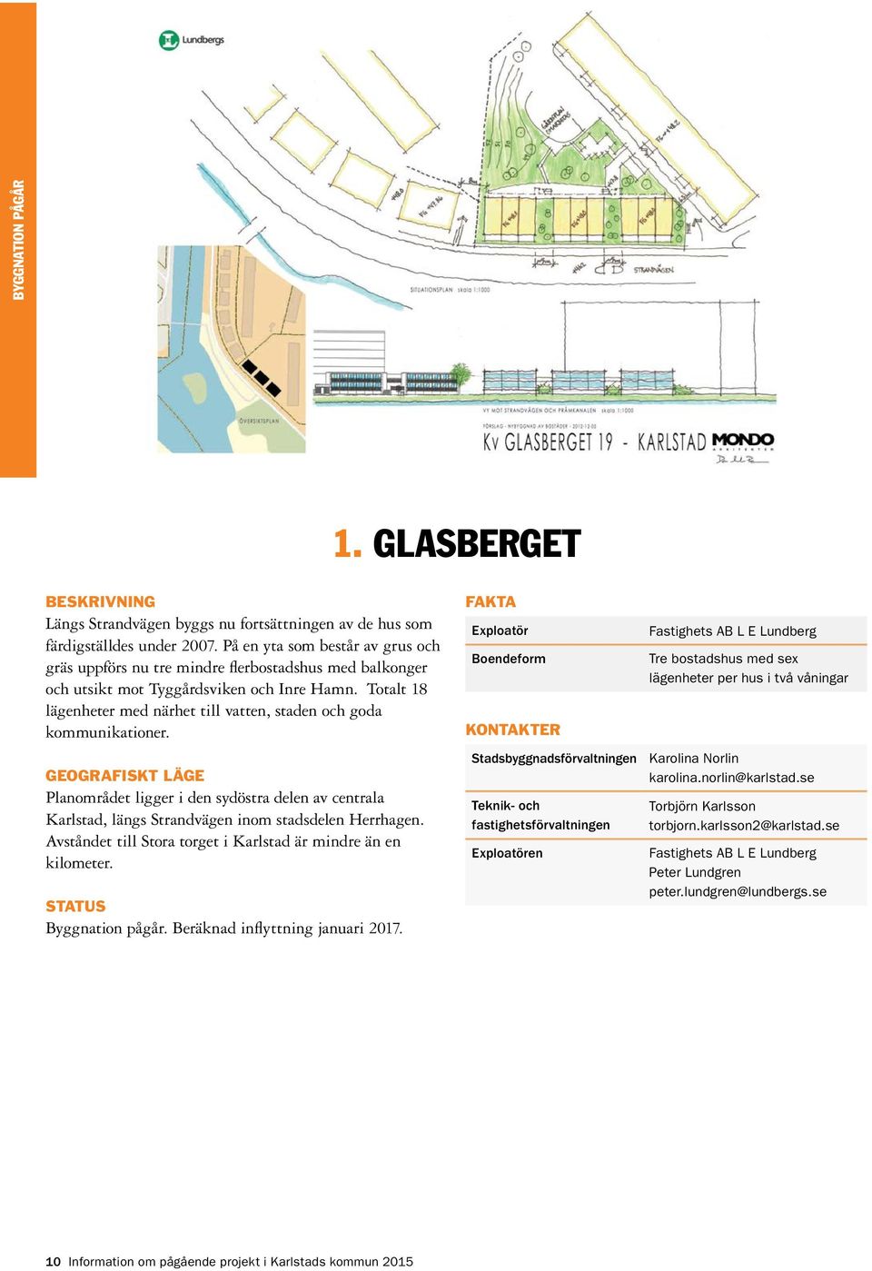 Totalt 18 lägenheter med närhet till vatten, staden och goda kommunikationer. Planområdet ligger i den sydöstra delen av centrala Karlstad, längs Strandvägen inom stadsdelen Herrhagen.