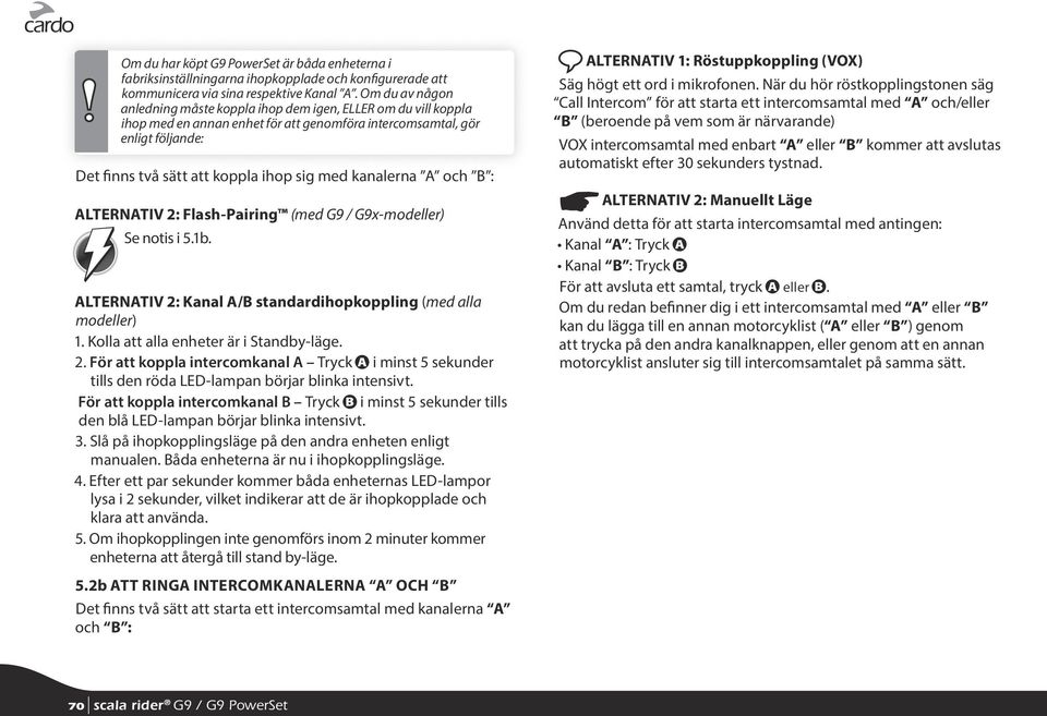 kanalerna A och B : ALTERNATIV 2: Flash-Pairing (med G9 / G9x-modeller) Se notis i 5.1b. ALTERNATIV 2: Kanal A/B standardihopkoppling (med alla modeller) 1. Kolla att alla enheter är i Standby-läge.