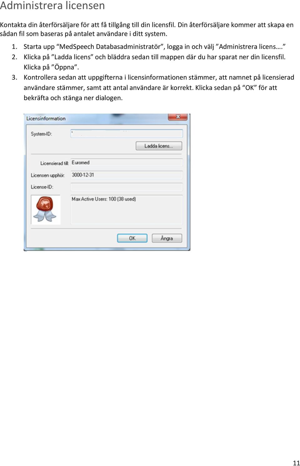Starta upp MedSpeech Databasadministratör, logga in och välj Administrera licens. 2.