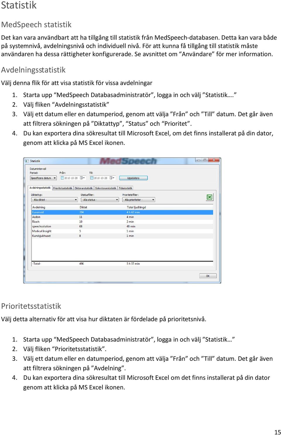 Avdelningsstatistik Välj denna flik för att visa statistik för vissa avdelningar 1. Starta upp MedSpeech Databasadministratör, logga in och välj Statistik. 2. Välj fliken Avdelningsstatistik 3.