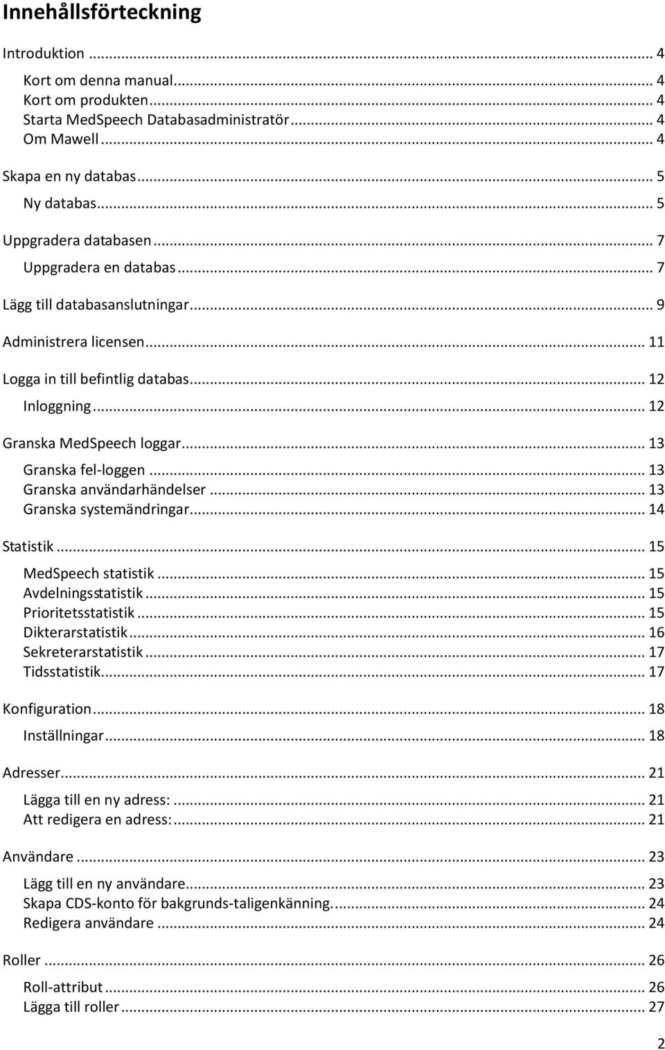 .. 13 Granska fel-loggen... 13 Granska användarhändelser... 13 Granska systemändringar... 14 Statistik... 15 MedSpeech statistik... 15 Avdelningsstatistik... 15 Prioritetsstatistik.