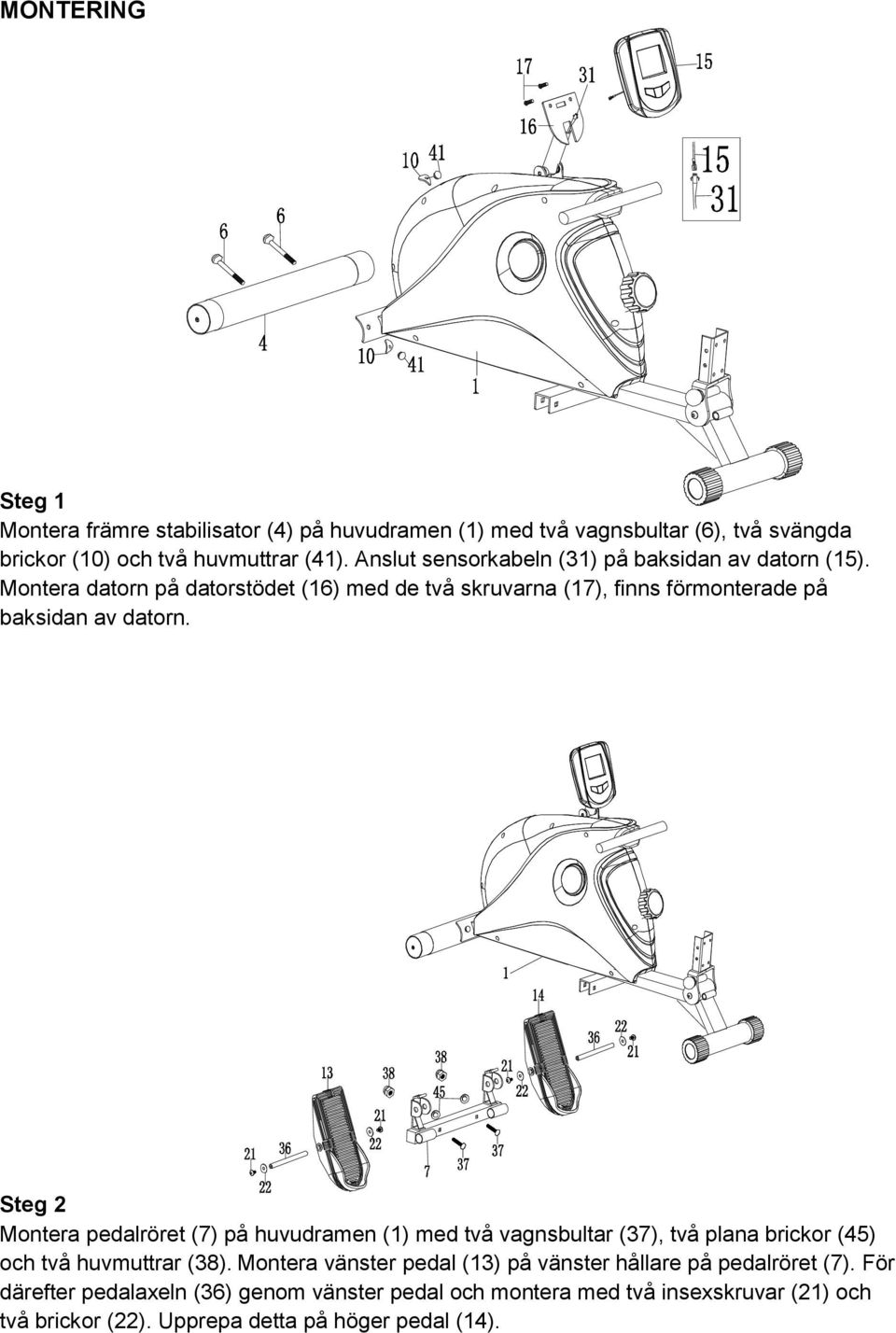 Steg 2 Montera pedalröret (7) på huvudramen (1) med två vagnsbultar (37), två plana brickor (45) och två huvmuttrar (38).