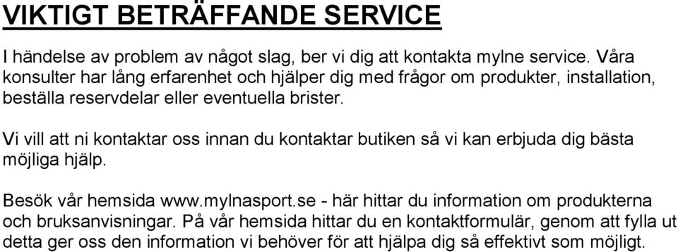 Vi vill att ni kontaktar oss innan du kontaktar butiken så vi kan erbjuda dig bästa möjliga hjälp. Besök vår hemsida www.mylnasport.