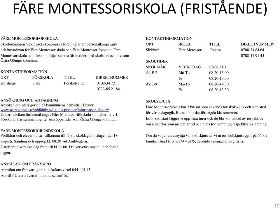 KONTAKTINFORMATION ORT FÖRSKOLA TITEL DIREKTNUMMER Knislinge Färe Förskolechef 0709-34 72 11 0733-85 21 84 ANSÖKNING OCH ANTAGNING Ansökan om plats gör du på kommunens hemsida i Dexter, www.