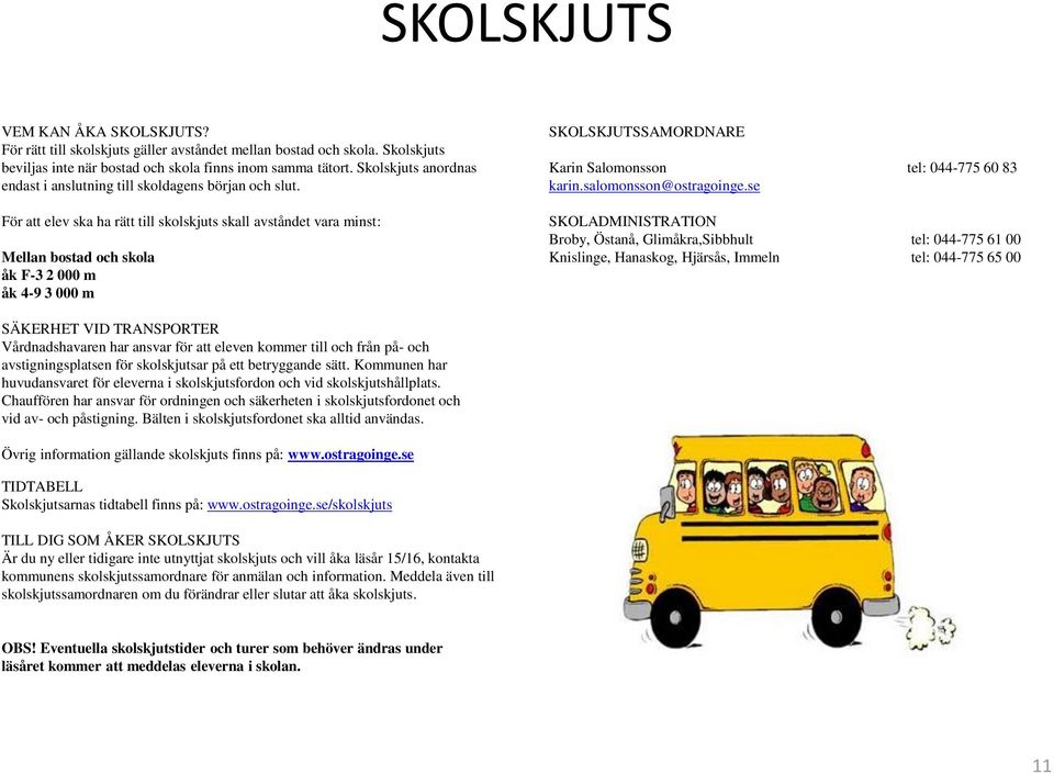 För att elev ska ha rätt till skolskjuts skall avståndet vara minst: Mellan bostad och skola åk F-3 2 000 m åk 4-9 3 000 m SKOLSKJUTSSAMORDNARE Karin Salomonsson tel: 044-775 60 83 karin.