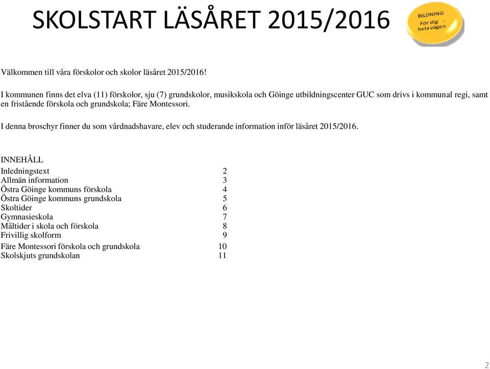 och grundskola; Färe Montessori. I denna broschyr finner du som vårdnadshavare, elev och studerande information inför läsåret 2015/2016.
