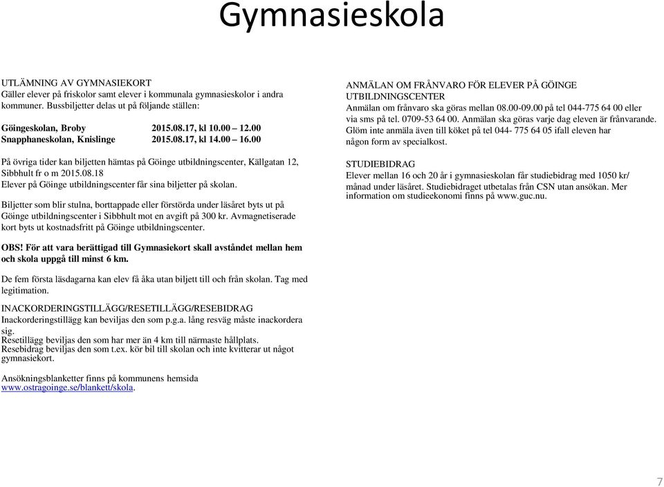 Biljetter som blir stulna, borttappade eller förstörda under läsåret byts ut på Göinge utbildningscenter i Sibbhult mot en avgift på 300 kr.