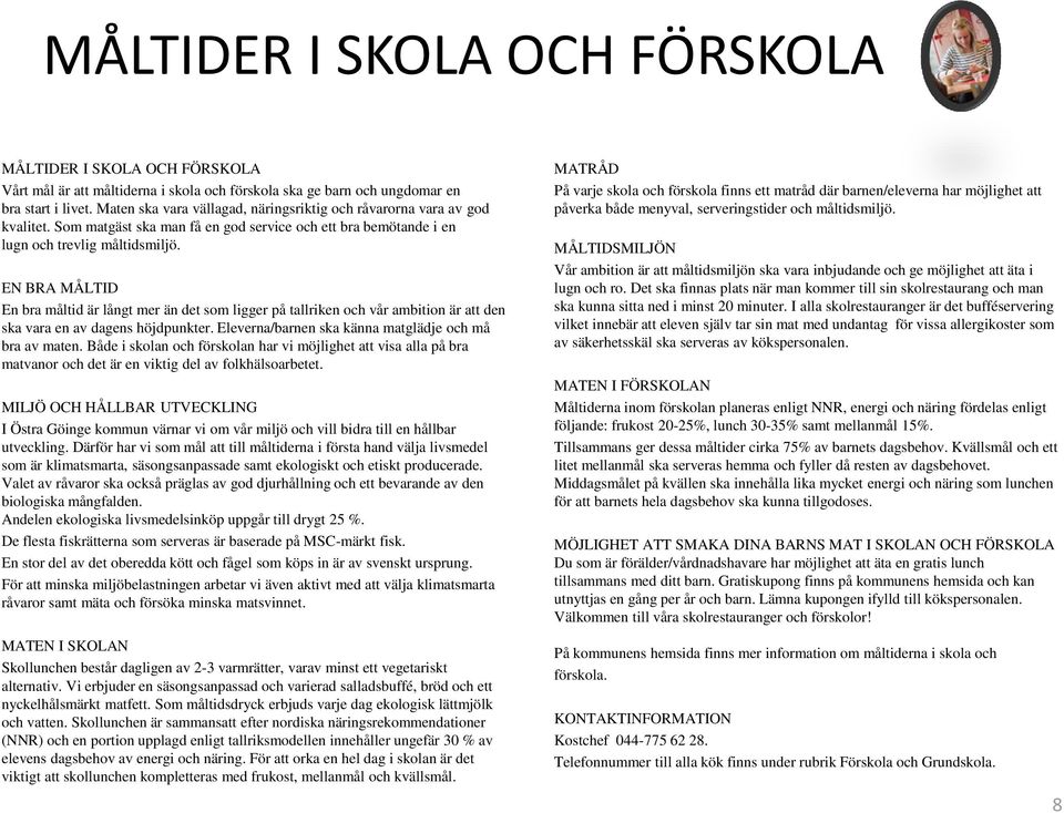 EN BRA MÅLTID En bra måltid är långt mer än det som ligger på tallriken och vår ambition är att den ska vara en av dagens höjdpunkter. Eleverna/barnen ska känna matglädje och må bra av maten.