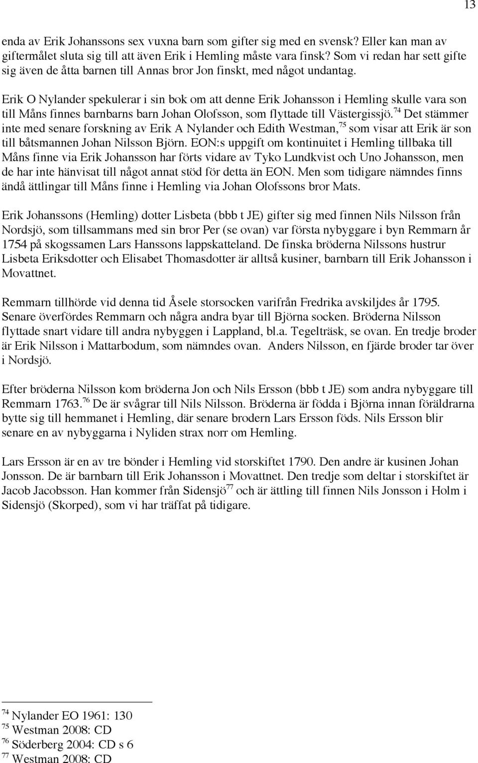 Erik O Nylander spekulerar i sin bok om att denne Erik Johansson i Hemling skulle vara son till Måns finnes barnbarns barn Johan Olofsson, som flyttade till Västergissjö.