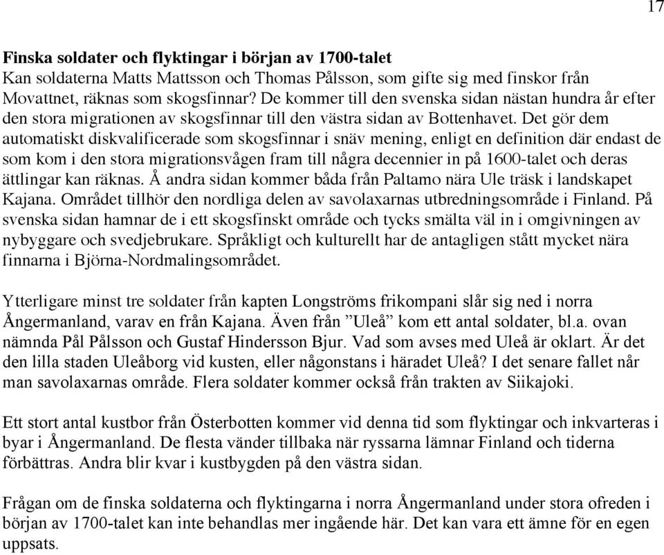 Det gör dem automatiskt diskvalificerade som skogsfinnar i snäv mening, enligt en definition där endast de som kom i den stora migrationsvågen fram till några decennier in på 1600-talet och deras