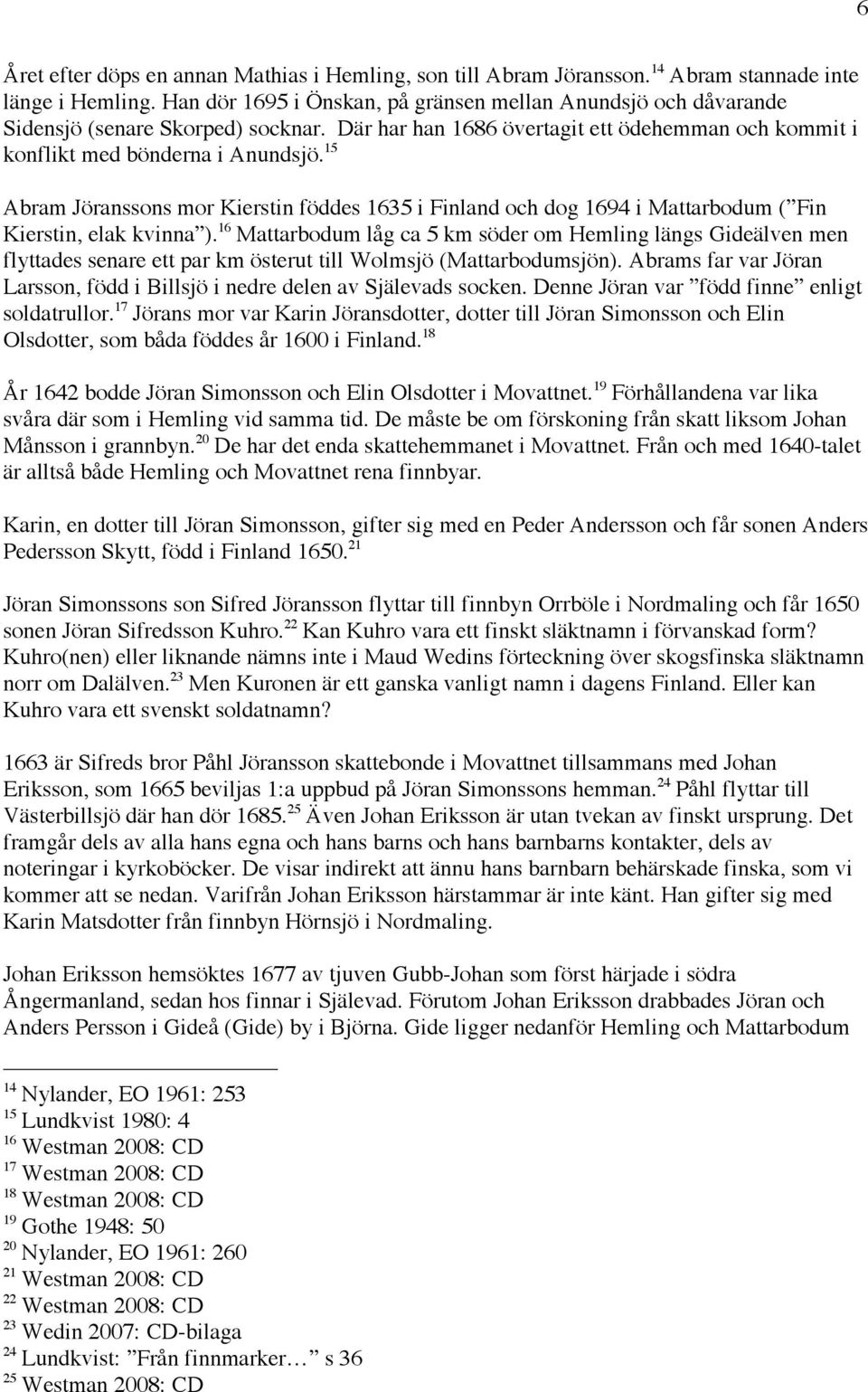 15 Abram Jöranssons mor Kierstin föddes 1635 i Finland och dog 1694 i Mattarbodum ( Fin Kierstin, elak kvinna ).